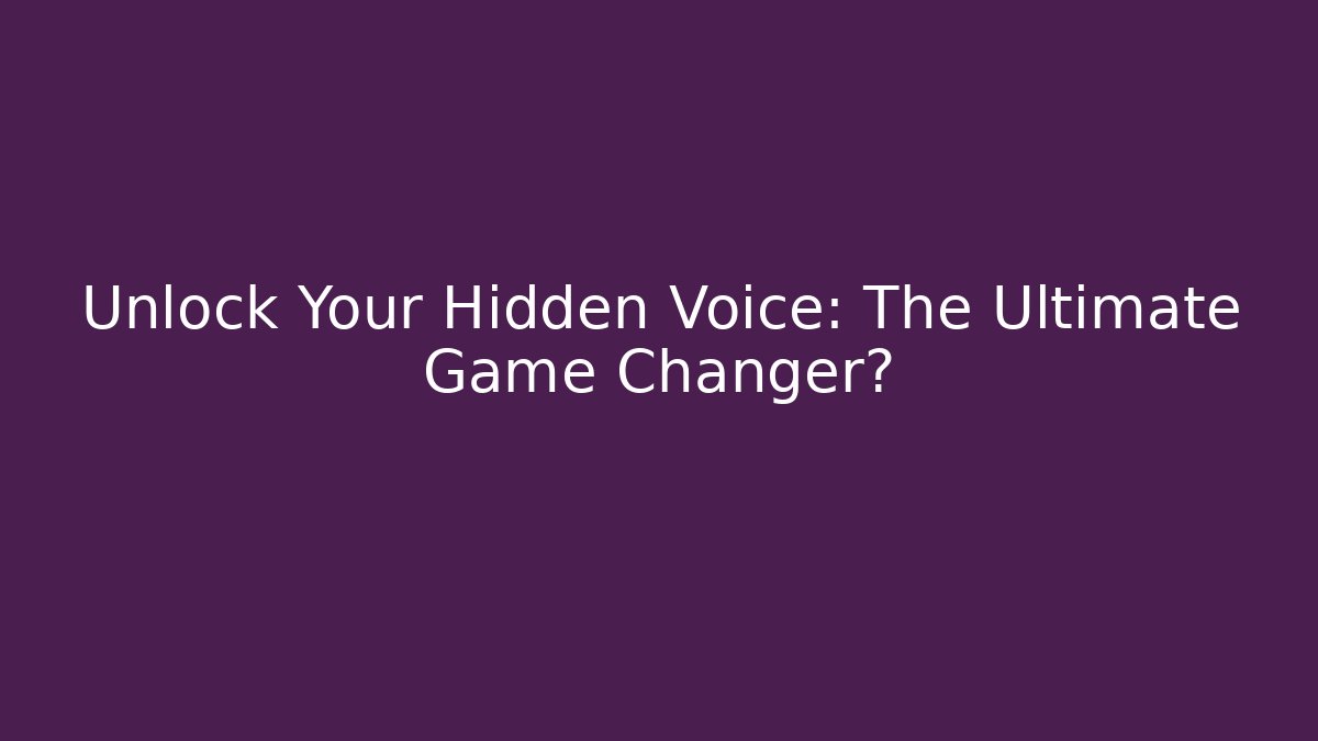 Unlock Your Hidden Voice: The Ultimate Game Changer?