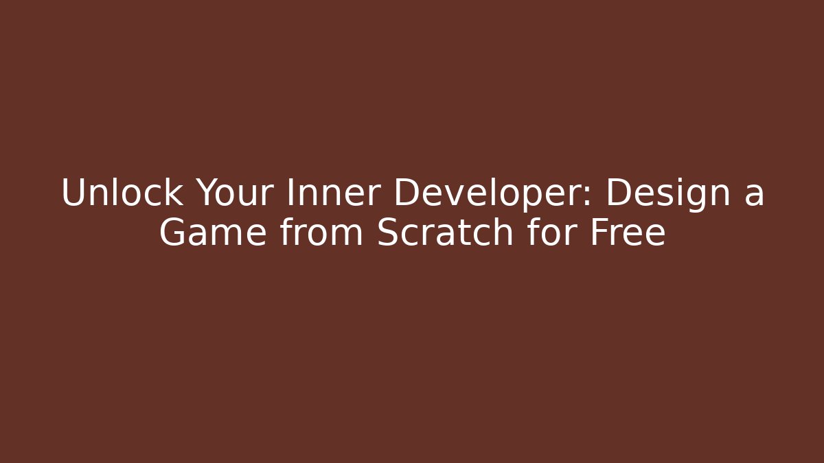 Unlock Your Inner Developer: Design a Game from Scratch for Free