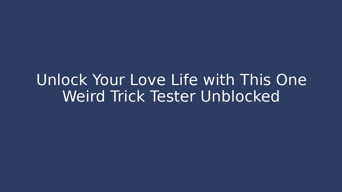 Unlock Your Love Life with This One Weird Trick Tester Unblocked