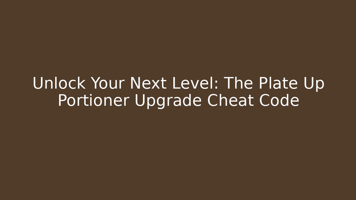 Unlock Your Next Level: The Plate Up Portioner Upgrade Cheat Code - Método de Aprovação
