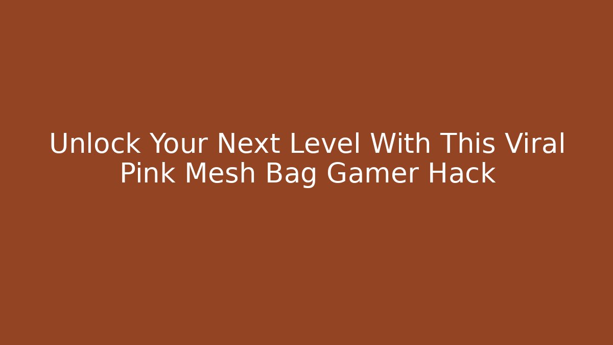 Unlock Your Next Level With This Viral Pink Mesh Bag Gamer Hack