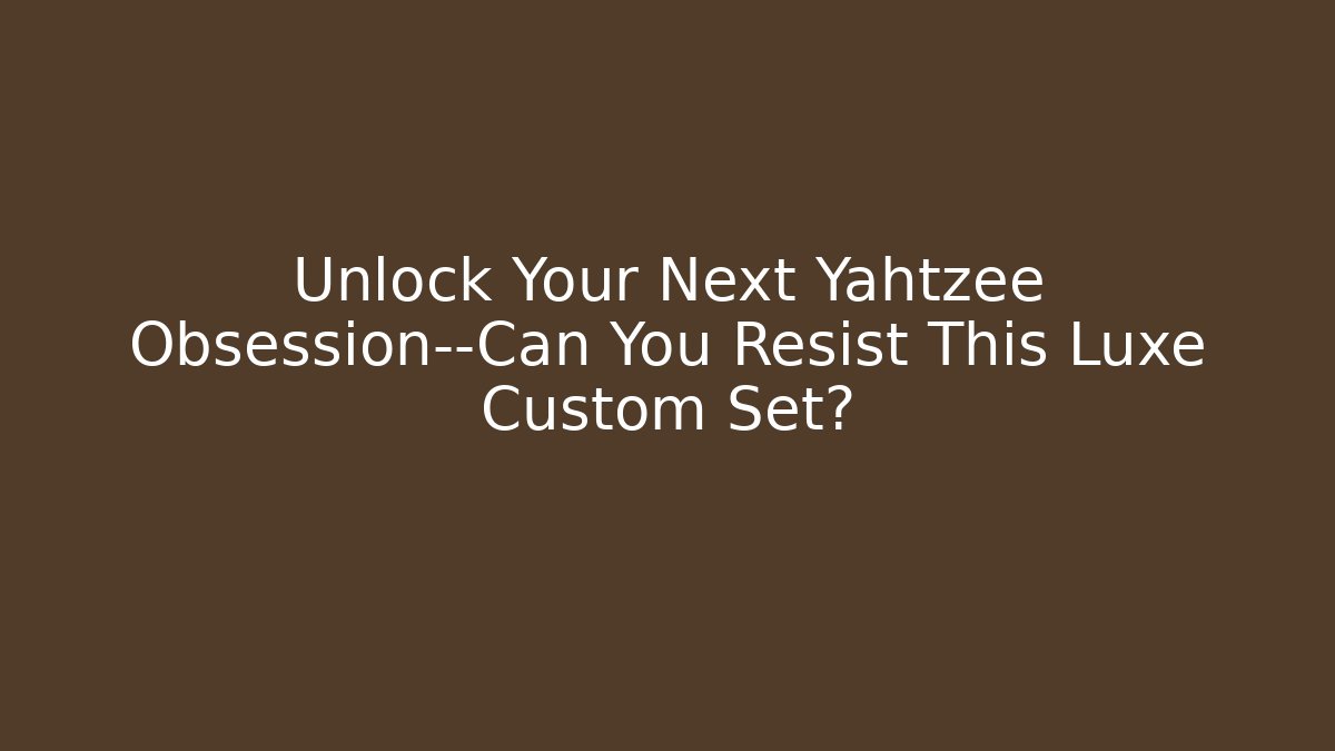 Unlock Your Next Yahtzee Obsession—Can You Resist This Luxe Custom Set? - Método de Aprovação