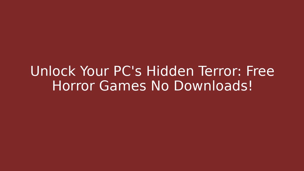 Unlock Your PC's Hidden Terror: Free Horror Games No Downloads!