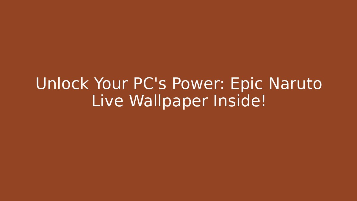 Unlock Your PC’s Power: Epic Naruto Live Wallpaper Inside!