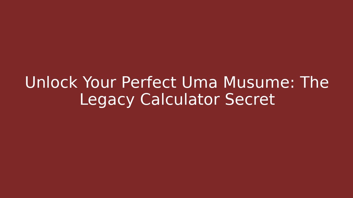 Unlock Your Perfect Uma Musume: The Legacy Calculator Secret
