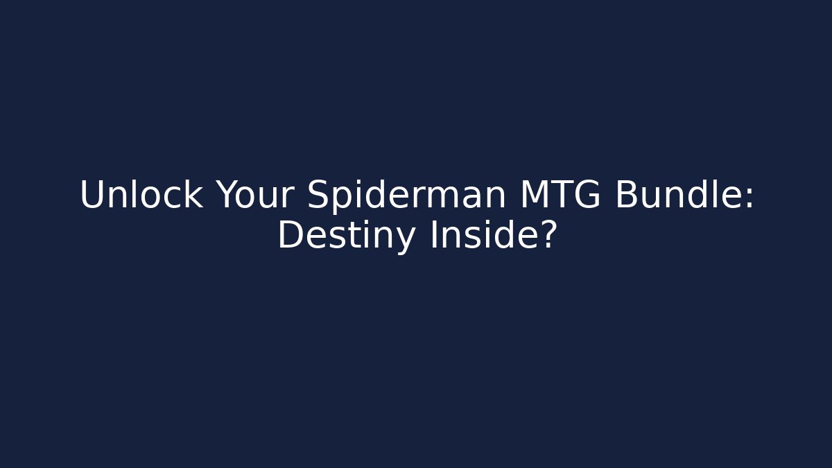 Unlock Your Spiderman MTG Bundle: Destiny Inside?