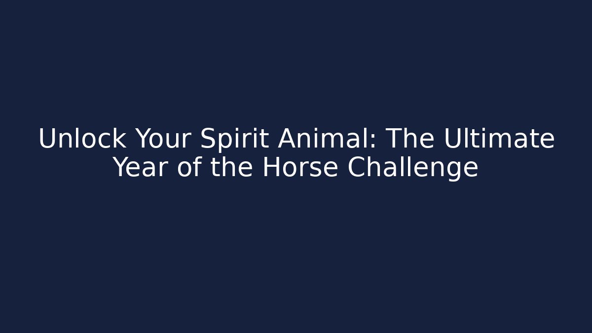 Unlock Your Spirit Animal: The Ultimate Year of the Horse Challenge