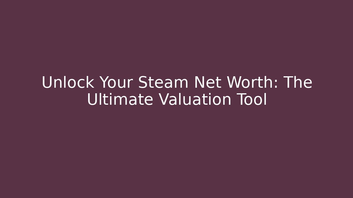 Unlock Your Steam Net Worth: The Ultimate Valuation Tool - Método de Aprovação