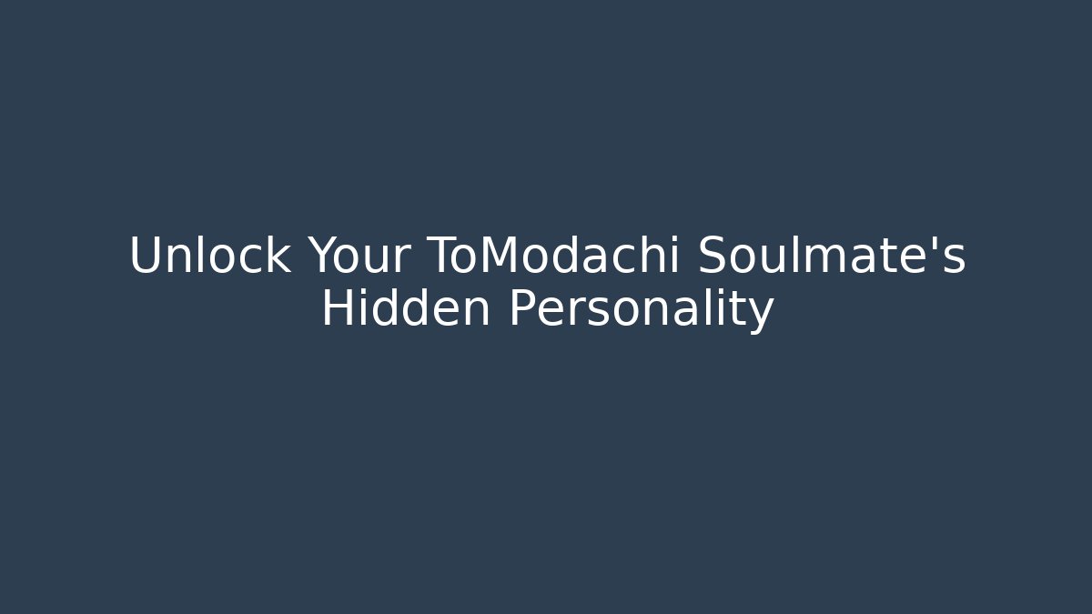 Unlock Your ToModachi Soulmate's Hidden Personality