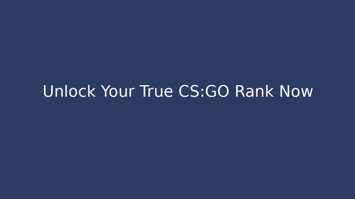 Unlock Your True CS:GO Rank Now