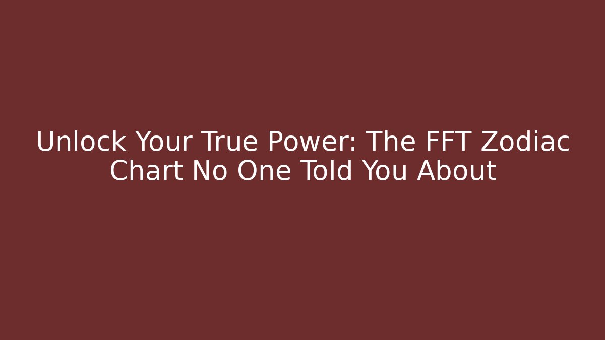 Unlock Your True Power: The FFT Zodiac Chart No One Told You About
