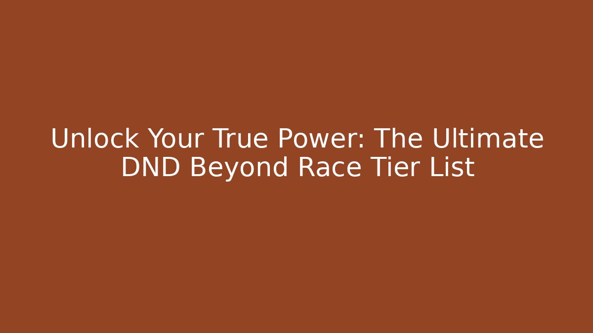 Unlock Your True Power: The Ultimate DND Beyond Race Tier List