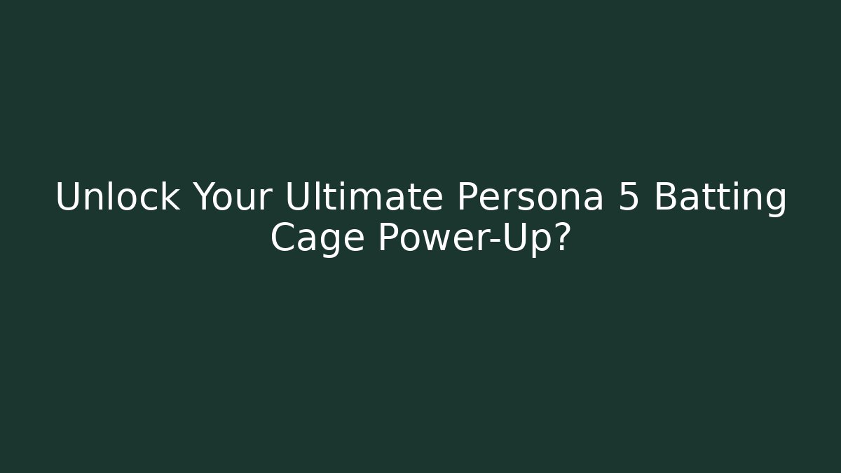 Unlock Your Ultimate Persona 5 Batting Cage Power-Up?