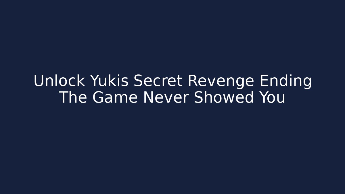 Unlock Yukis Secret Revenge Ending The Game Never Showed You