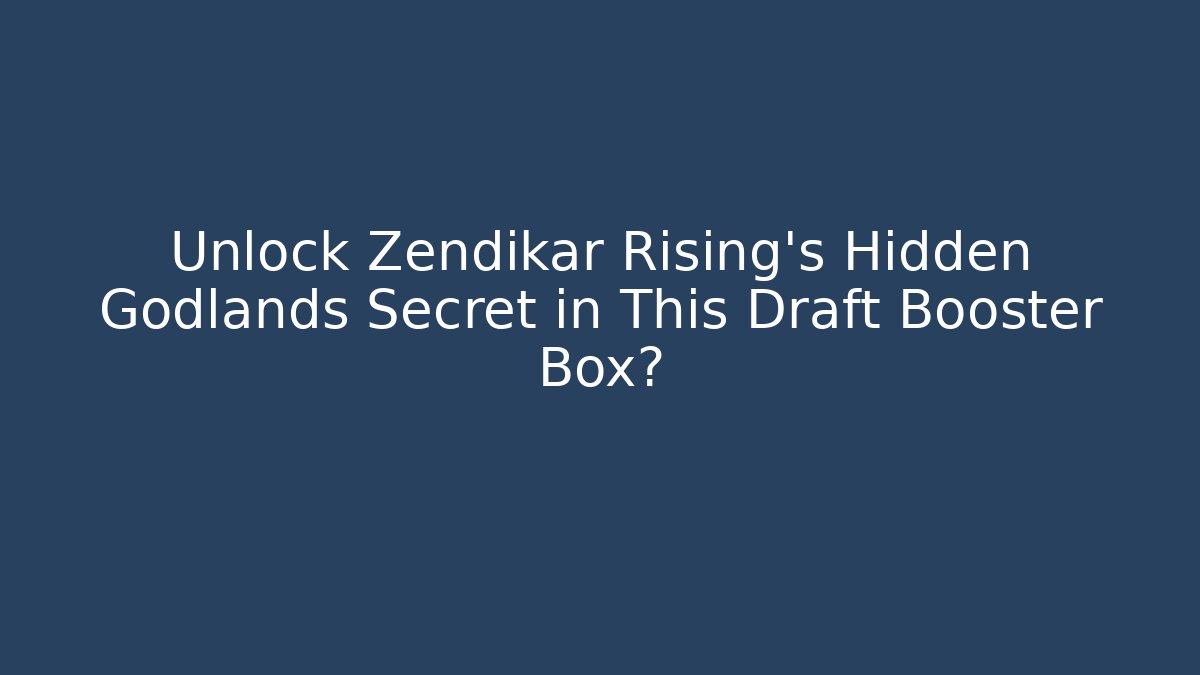 Unlock Zendikar Rising's Hidden Godlands Secret in This Draft Booster Box?