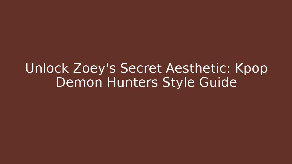 Unlock Zoey’s Secret Aesthetic: Kpop Demon Hunters Style Guide