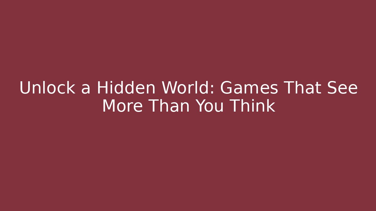 Unlock a Hidden World: Games That See More Than You Think