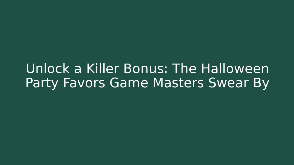 Unlock a Killer Bonus: The Halloween Party Favors Game Masters Swear By