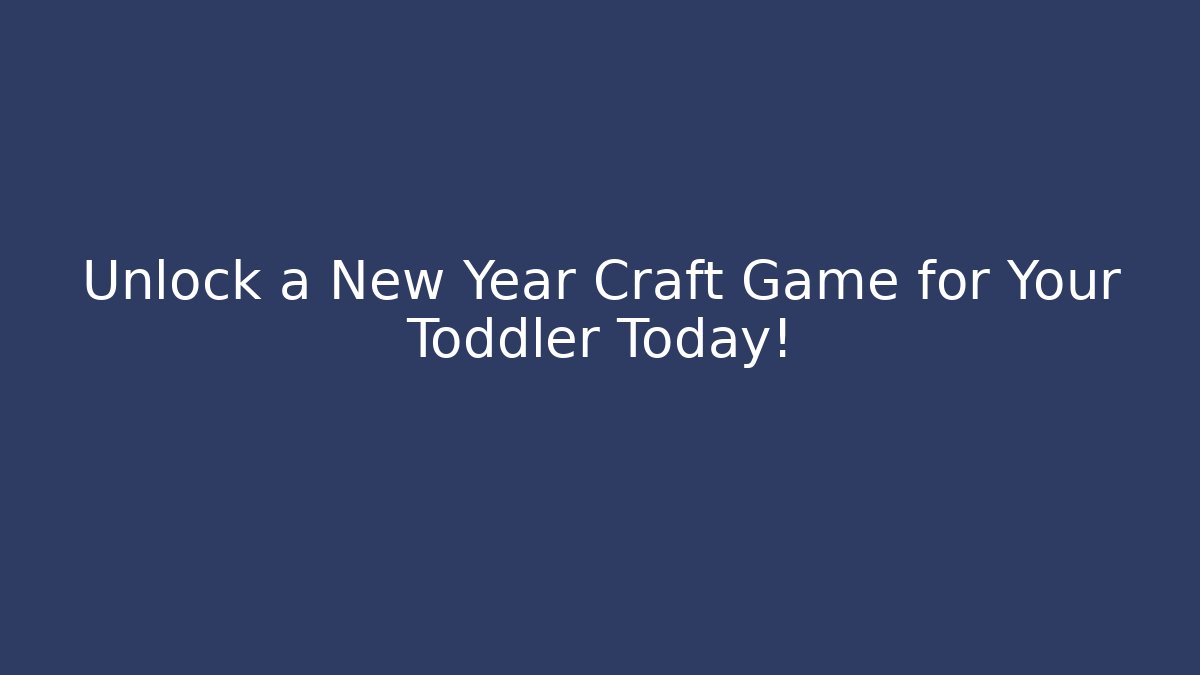 Unlock a New Year Craft Game for Your Toddler Today!
