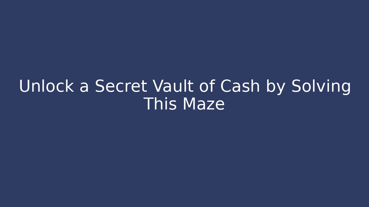 Unlock a Secret Vault of Cash by Solving This Maze