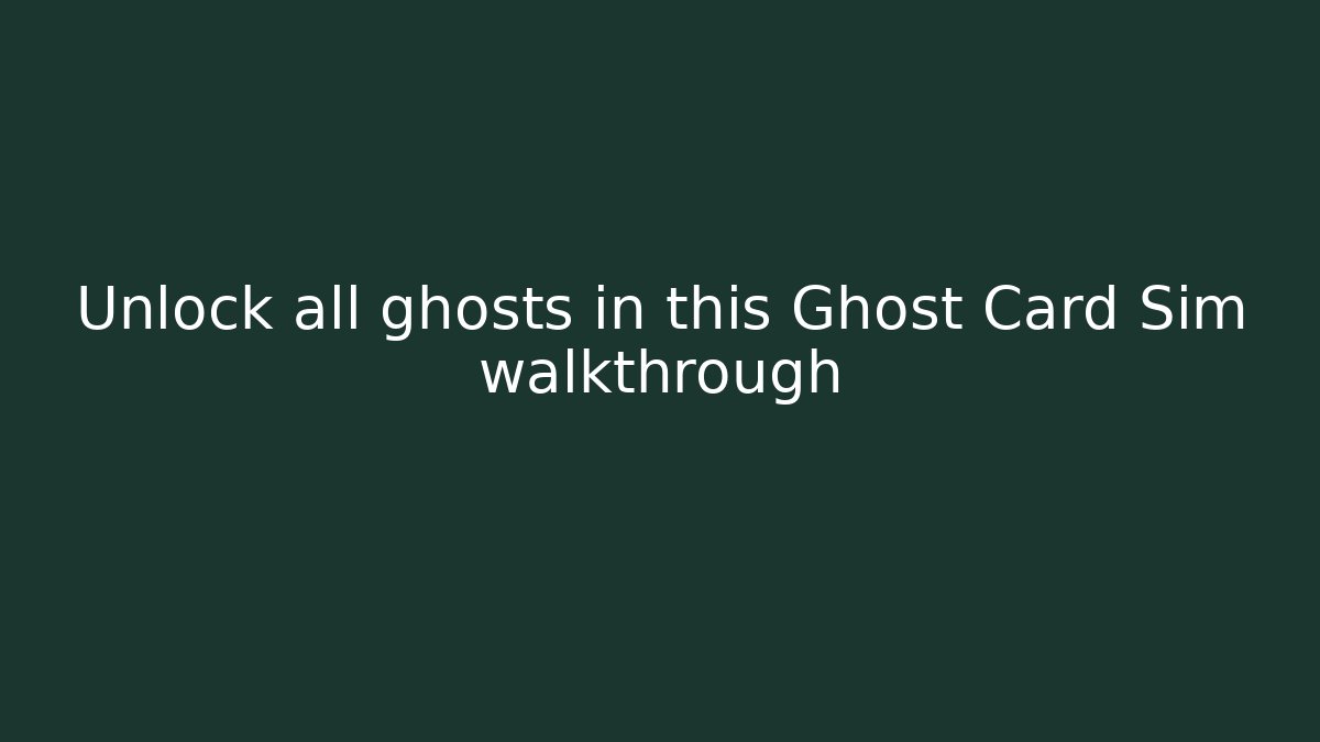 Unlock all ghosts in this Ghost Card Sim walkthrough