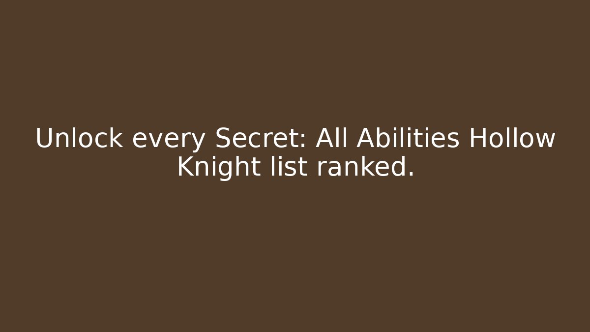 Unlock every Secret: All Abilities Hollow Knight list ranked.
