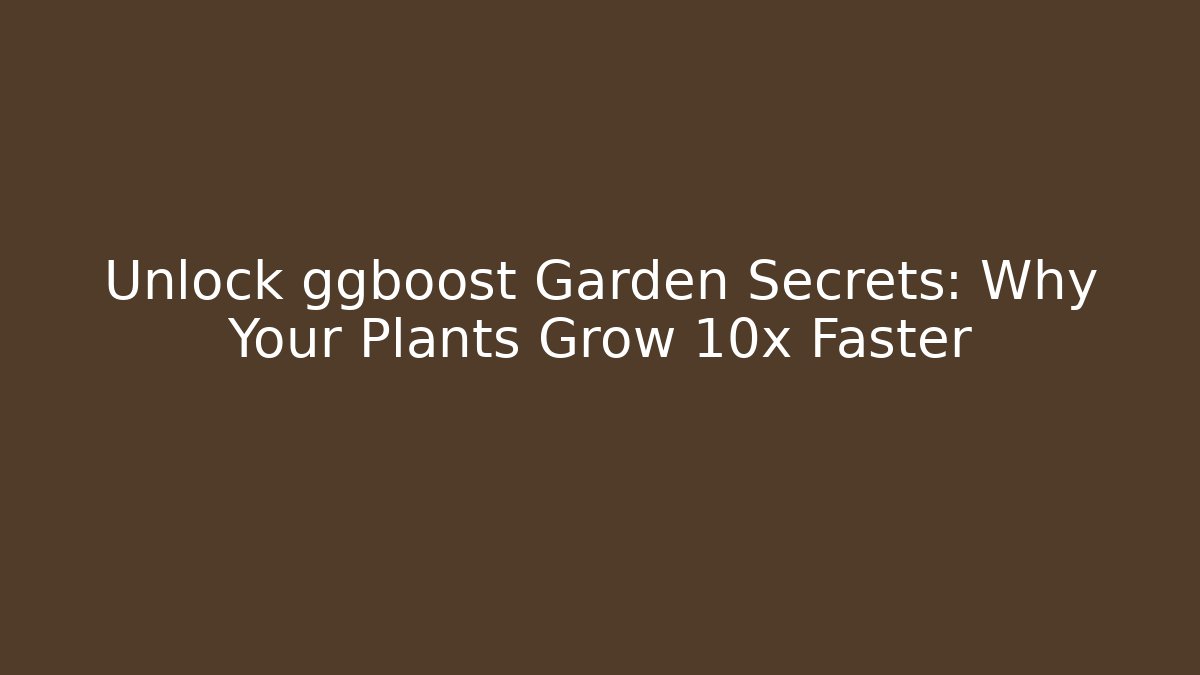 Unlock ggboost Garden Secrets: Why Your Plants Grow 10x Faster - Método de Aprovação
