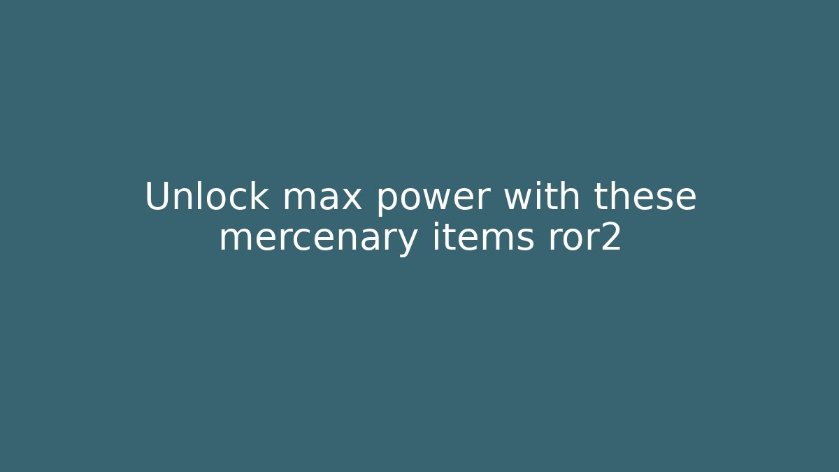 Unlock max power with these mercenary items ror2