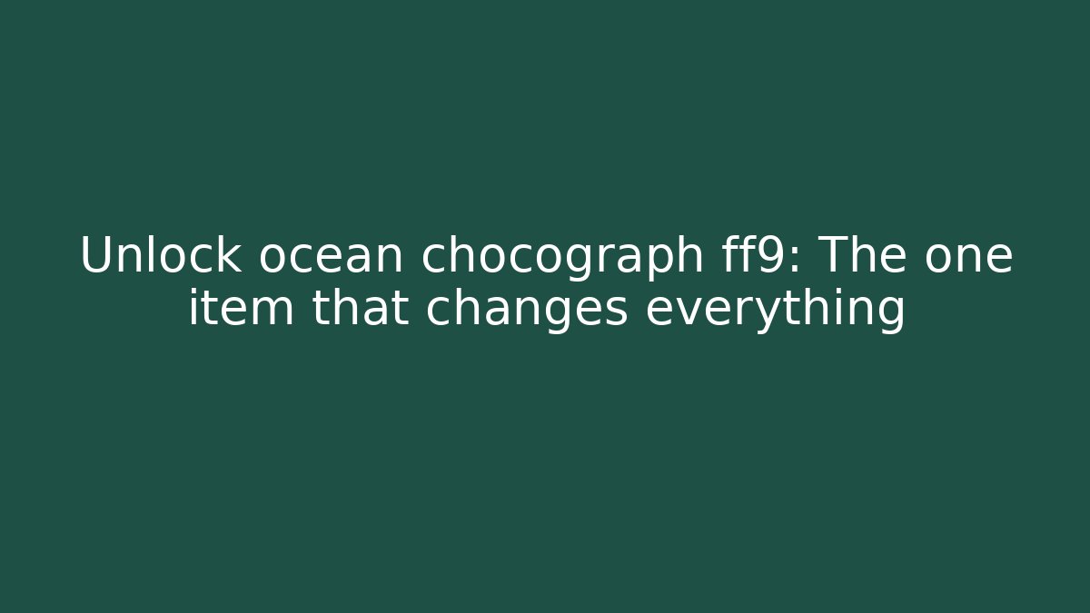 Unlock ocean chocograph ff9: The one item that changes everything