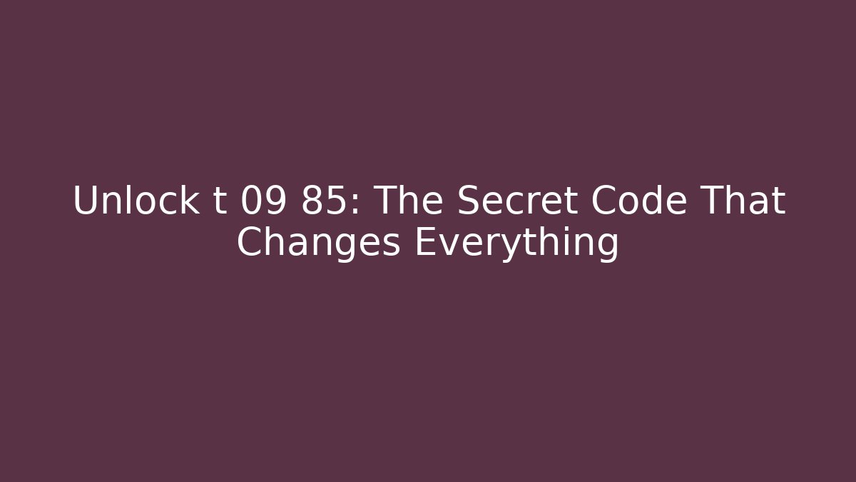 Unlock t 09 85: The Secret Code That Changes Everything - Método de Aprovação
