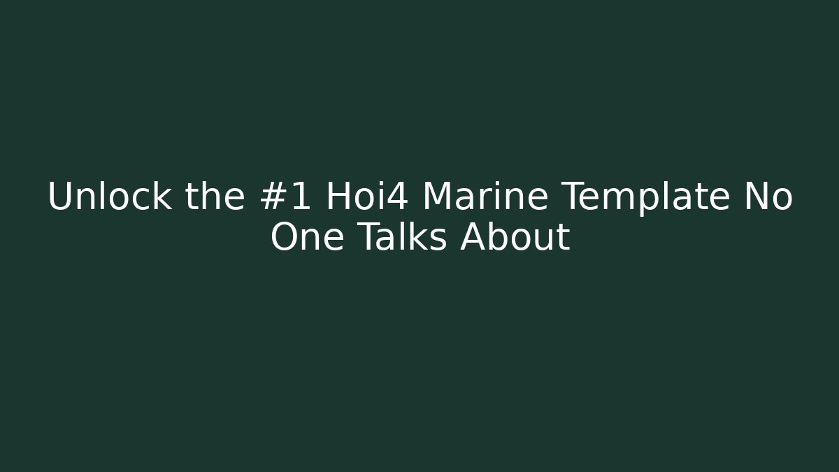 Unlock the #1 Hoi4 Marine Template No One Talks About