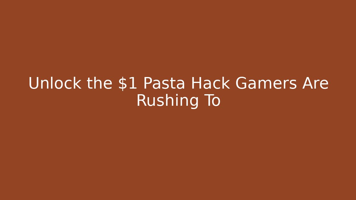Unlock the $1 Pasta Hack Gamers Are Rushing To - Método de Aprovação