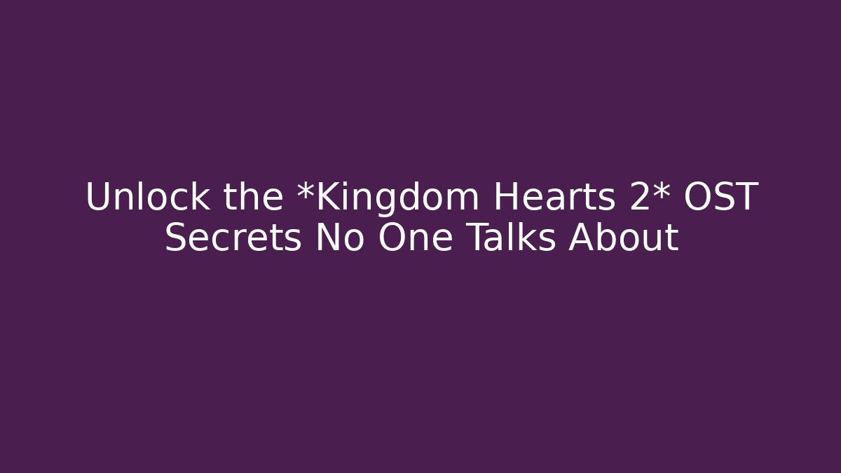 Unlock the *Kingdom Hearts 2* OST Secrets No One Talks About - Método de Aprovação