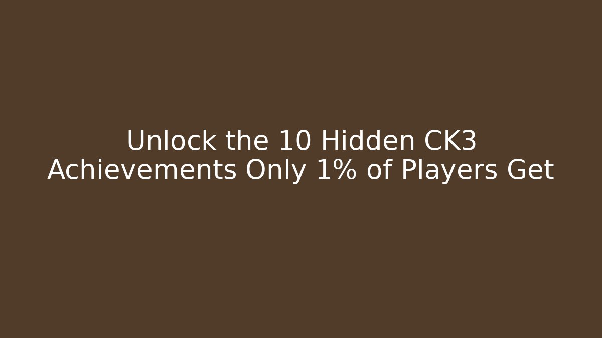 Unlock the 10 Hidden CK3 Achievements Only 1% of Players Get