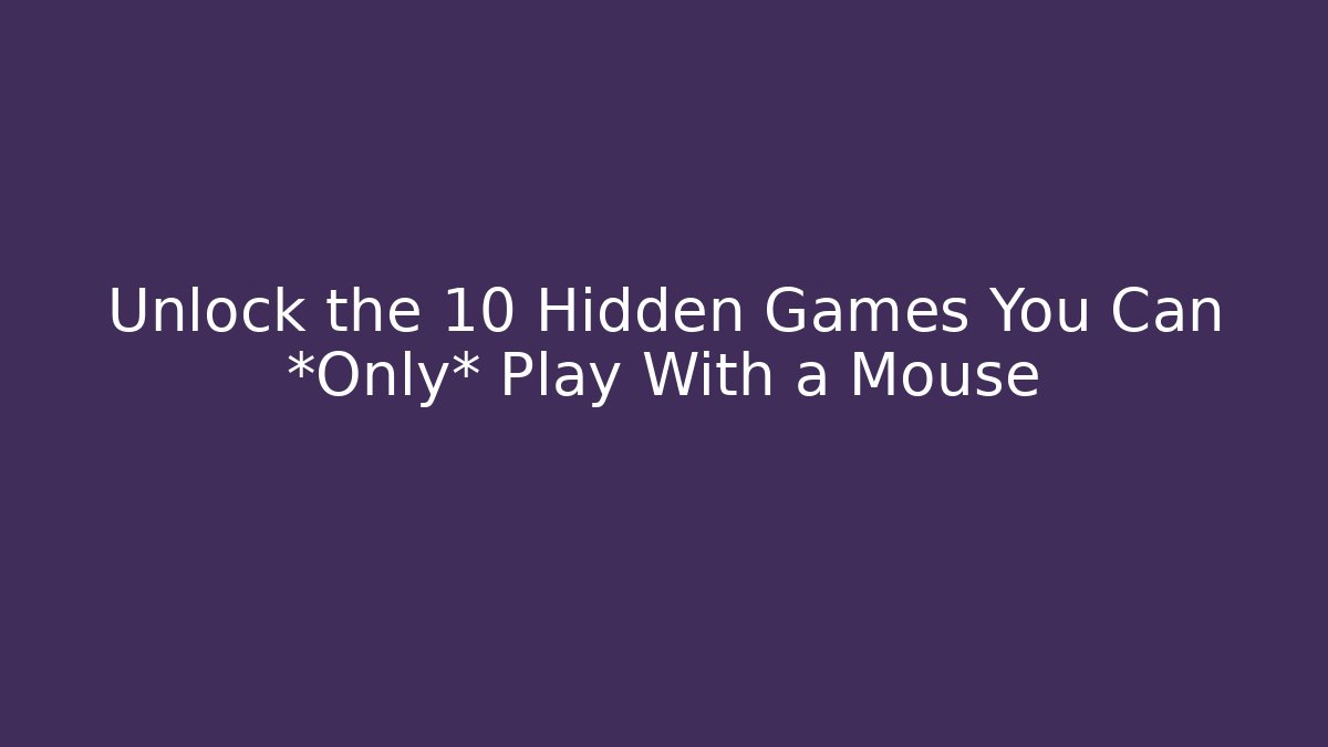 Unlock the 10 Hidden Games You Can *Only* Play With a Mouse