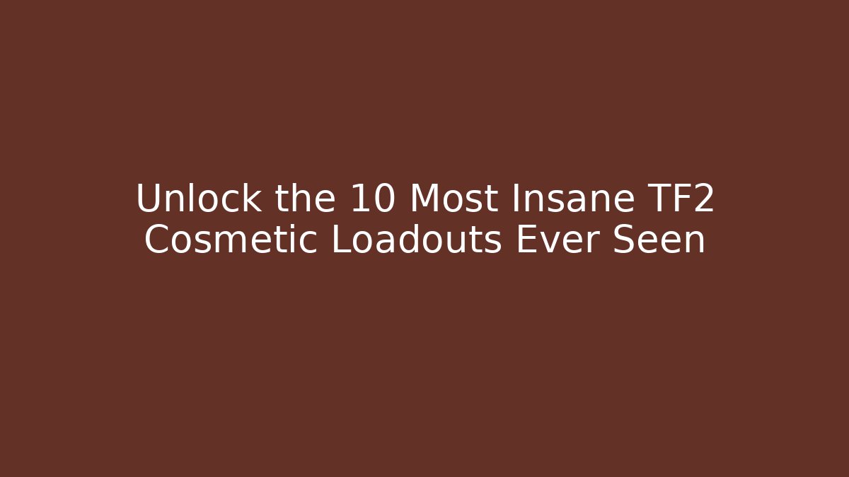 Unlock the 10 Most Insane TF2 Cosmetic Loadouts Ever Seen