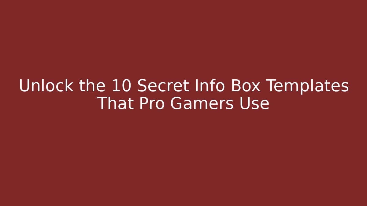Unlock the 10 Secret Info Box Templates That Pro Gamers Use
