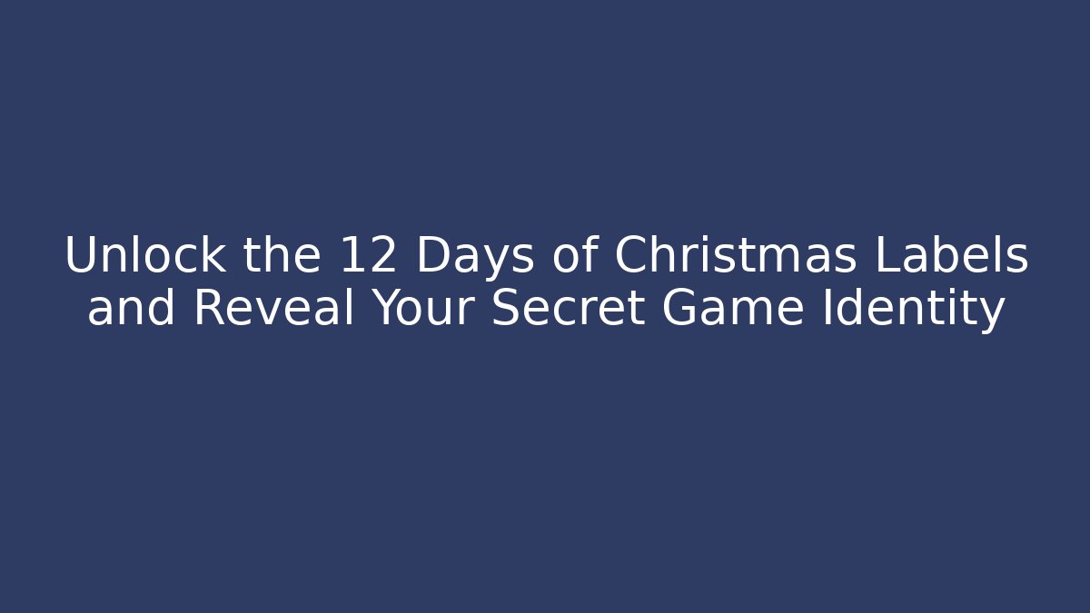 Unlock the 12 Days of Christmas Labels and Reveal Your Secret Game Identity