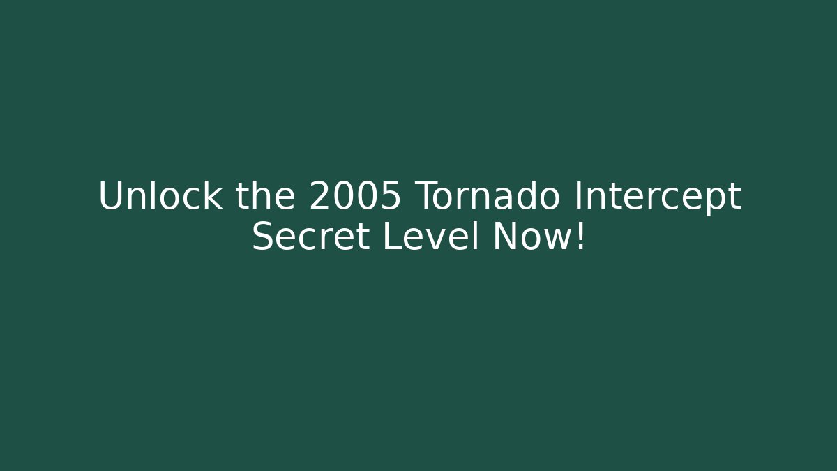 Unlock the 2005 Tornado Intercept Secret Level Now!