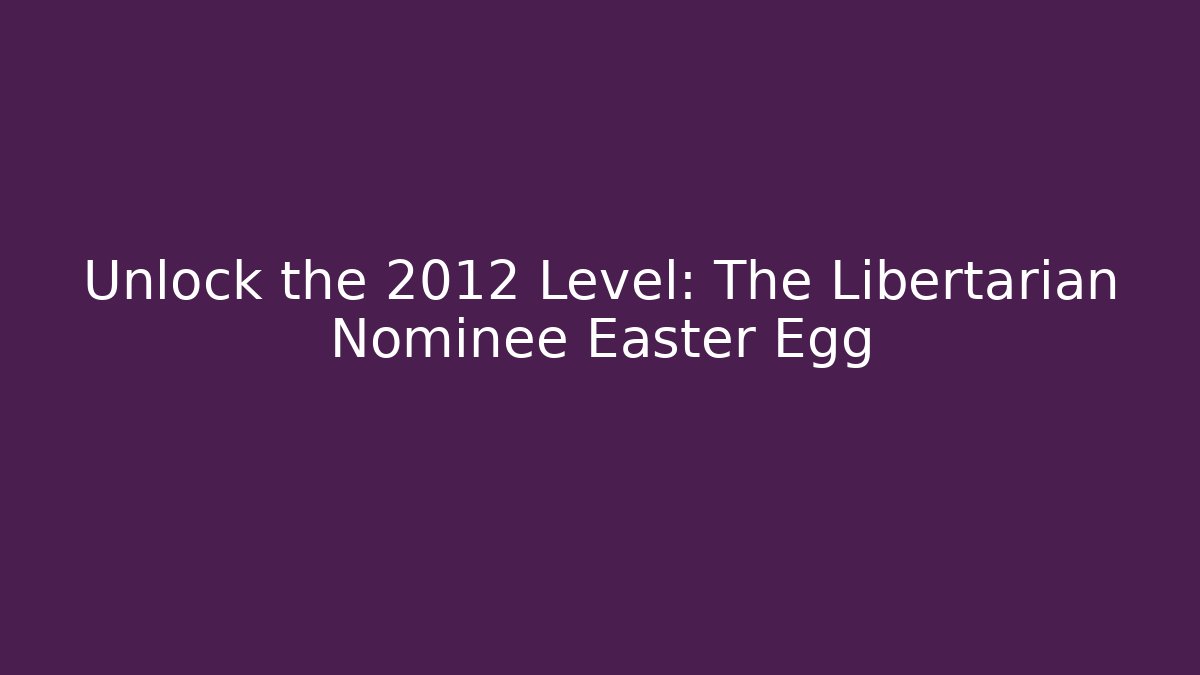 Unlock the 2012 Level: The Libertarian Nominee Easter Egg