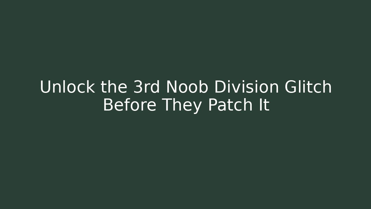 Unlock the 3rd Noob Division Glitch Before They Patch It