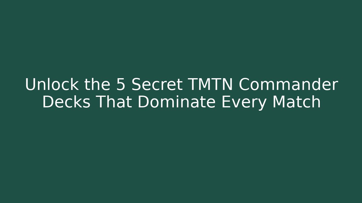 Unlock the 5 Secret TMTN Commander Decks That Dominate Every Match
