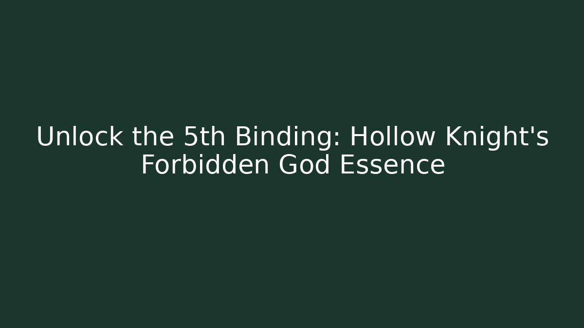 Unlock the 5th Binding: Hollow Knight's Forbidden God Essence