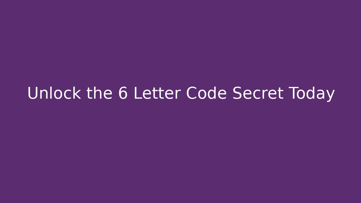 Unlock the 6 Letter Code Secret Today