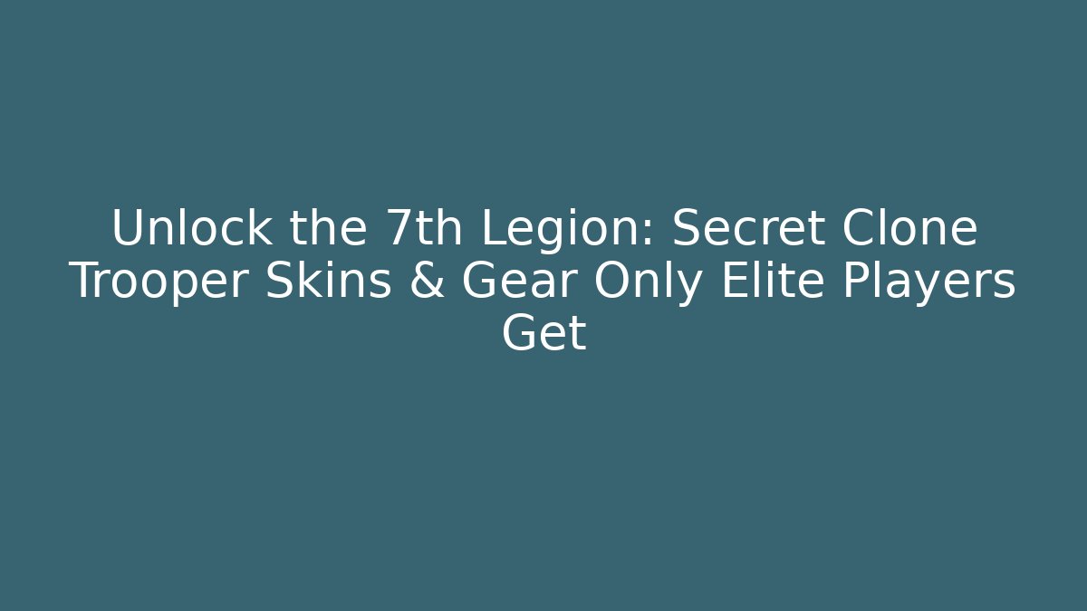 Unlock the 7th Legion: Secret Clone Trooper Skins & Gear Only Elite Players Get