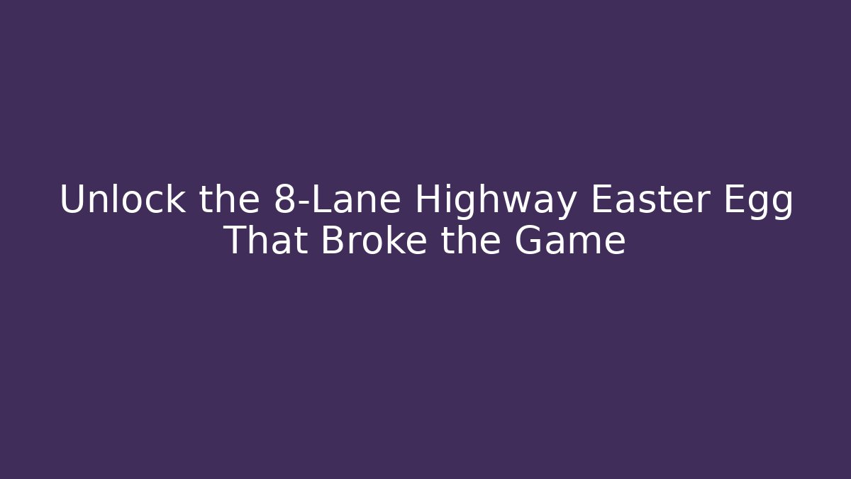 Unlock the 8-Lane Highway Easter Egg That Broke the Game