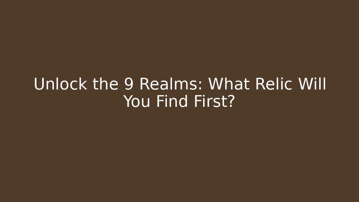 Unlock the 9 Realms: What Relic Will You Find First?