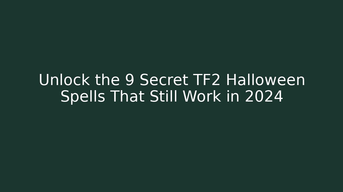 Unlock the 9 Secret TF2 Halloween Spells That Still Work in 2024