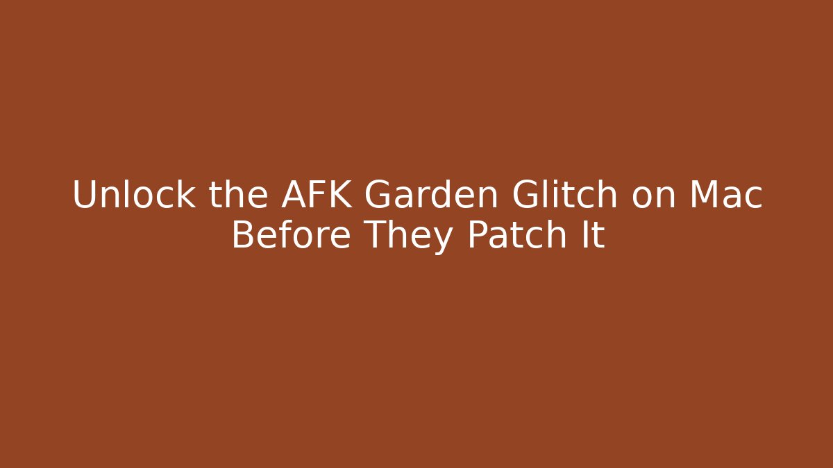 Unlock the AFK Garden Glitch on Mac Before They Patch It