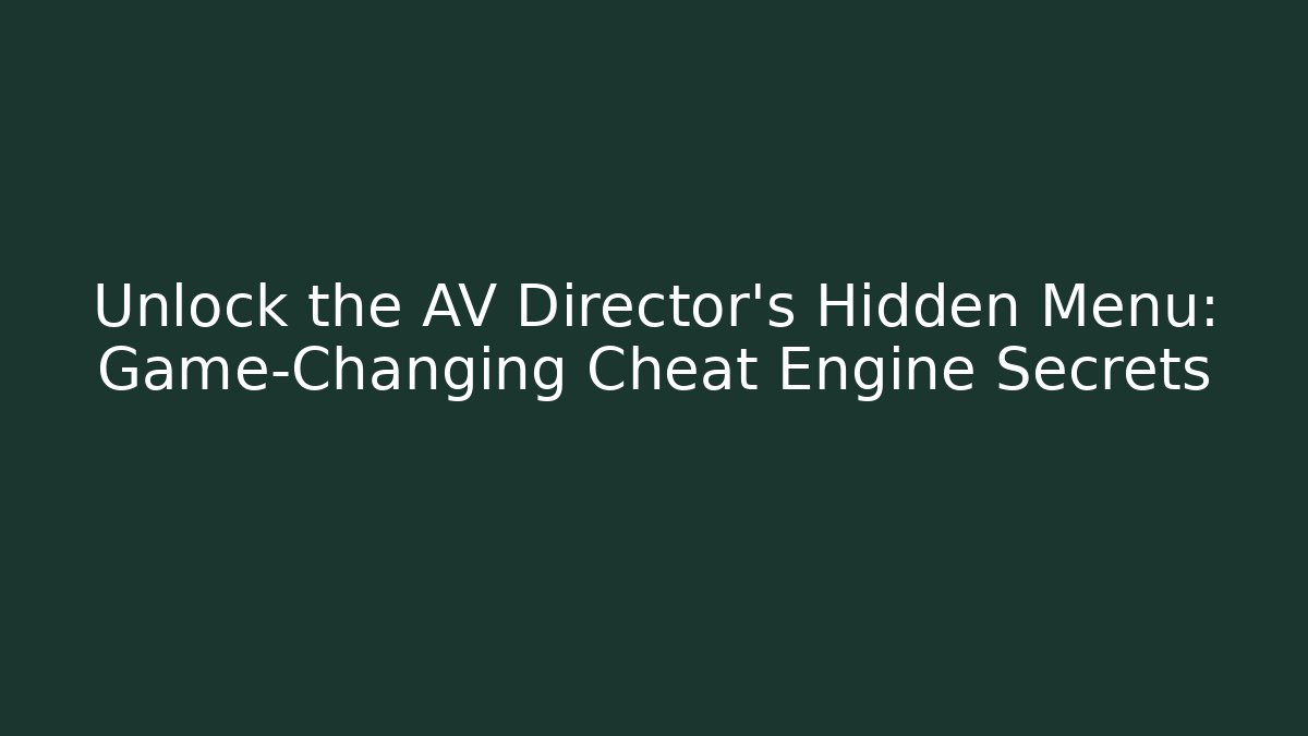Unlock the AV Director's Hidden Menu: Game-Changing Cheat Engine Secrets - Método de Aprovação